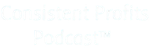 Consistent Profits Podcast